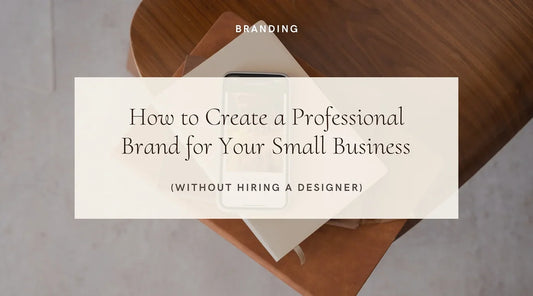How to Create a Professional Brand for Your Small Business Without Hiring a Designer